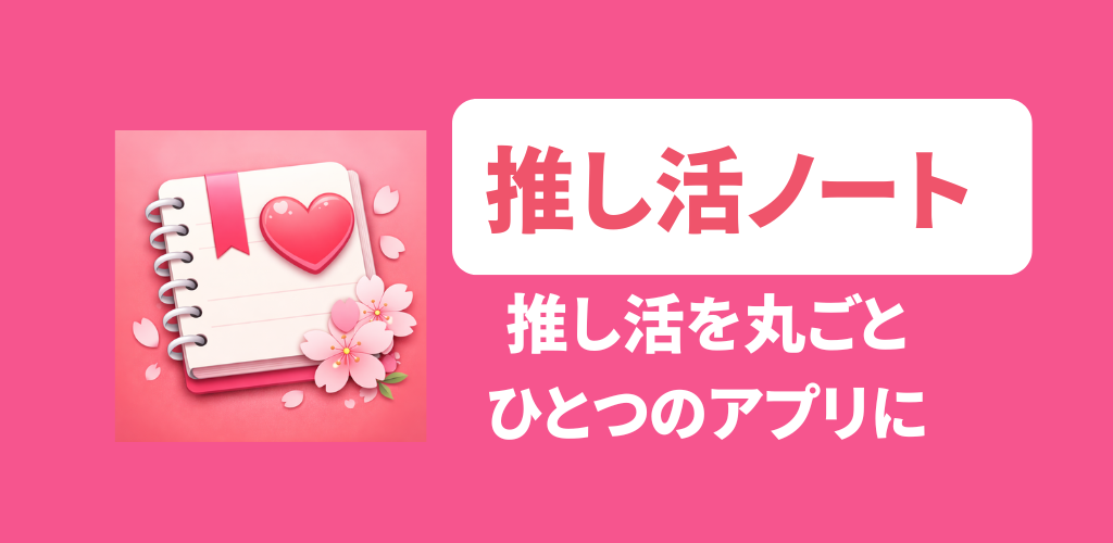 推し活ノート 推し活をまるごと記録・管理できる推し活専用アプリ